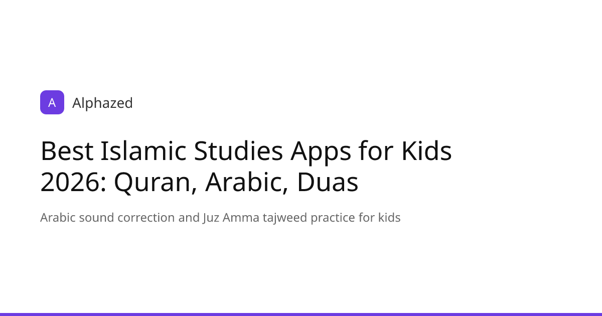 Best Islamic Studies Apps for Kids 2026: Quran, Arabic, Duas | Alphazed